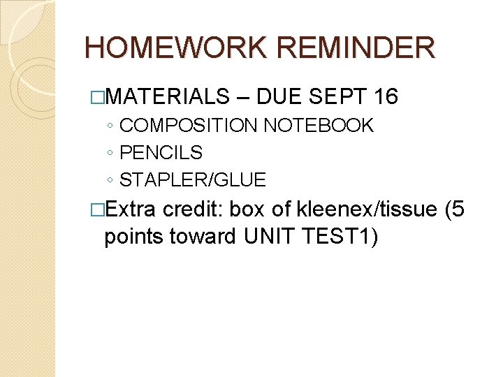 HOMEWORK REMINDER �MATERIALS – DUE SEPT 16 ◦ COMPOSITION NOTEBOOK ◦ PENCILS ◦ STAPLER/GLUE