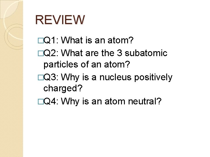 REVIEW �Q 1: What is an atom? �Q 2: What are the 3 subatomic