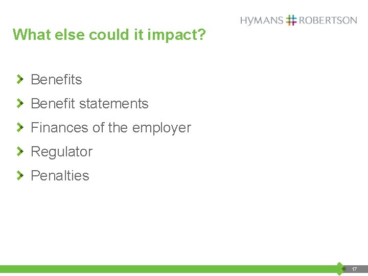 What else could it impact? Benefits Benefit statements Finances of the employer Regulator Penalties
