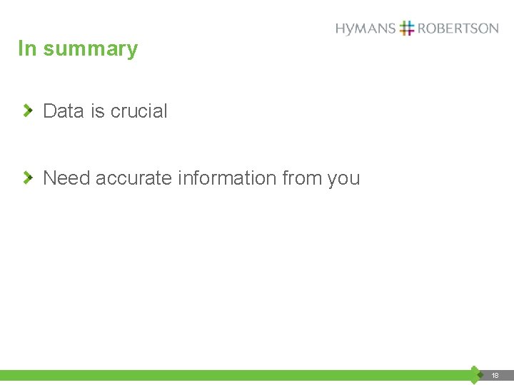 In summary Data is crucial Need accurate information from you 18 