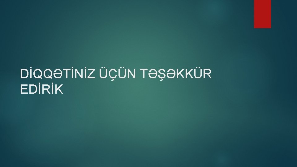 DİQQƏTİNİZ ÜÇÜN TƏŞƏKKÜR EDİRİK 