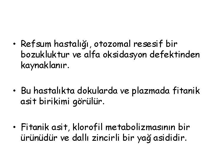  • Refsum hastalığı, otozomal resesif bir bozukluktur ve alfa oksidasyon defektinden kaynaklanır. •