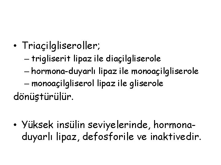  • Triaçilgliseroller; – trigliserit lipaz ile diaçilgliserole – hormona-duyarlı lipaz ile monoaçilgliserole –