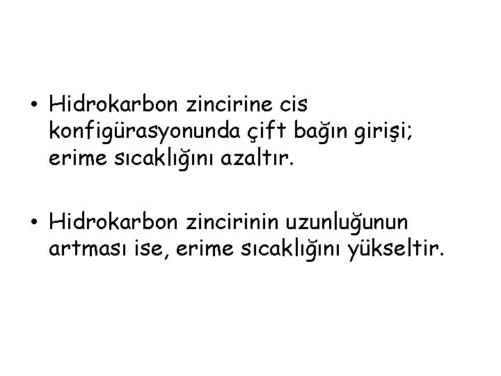  • Hidrokarbon zincirine cis konfigürasyonunda çift bağın girişi; erime sıcaklığını azaltır. • Hidrokarbon