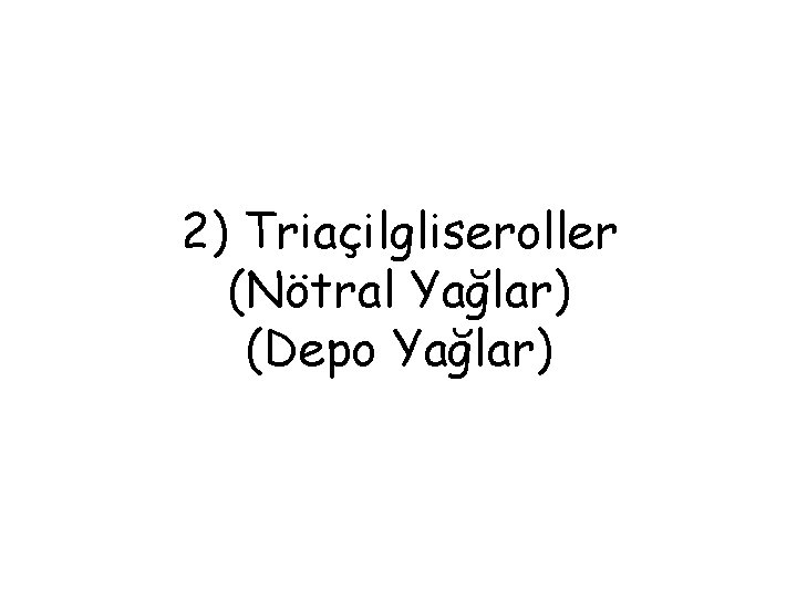 2) Triaçilgliseroller (Nötral Yağlar) (Depo Yağlar) 