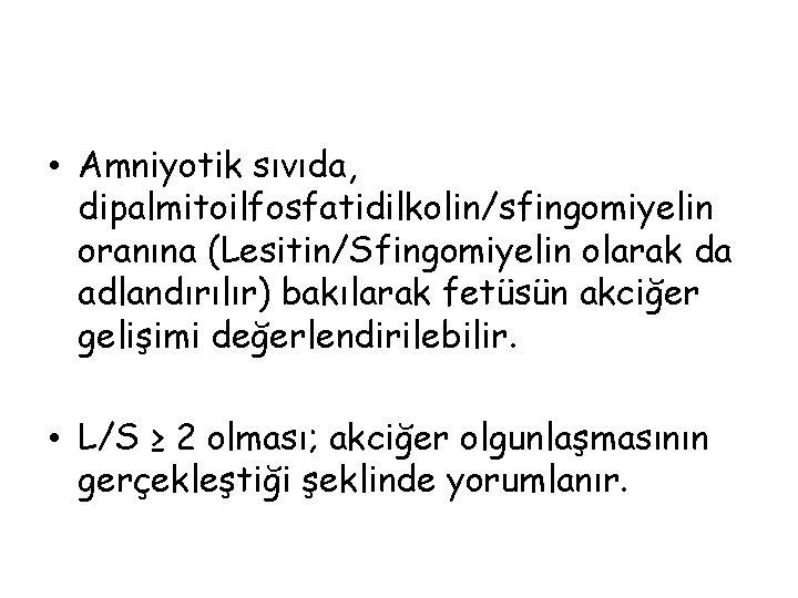  • Amniyotik sıvıda, dipalmitoilfosfatidilkolin/sfingomiyelin oranına (Lesitin/Sfingomiyelin olarak da adlandırılır) bakılarak fetüsün akciğer gelişimi