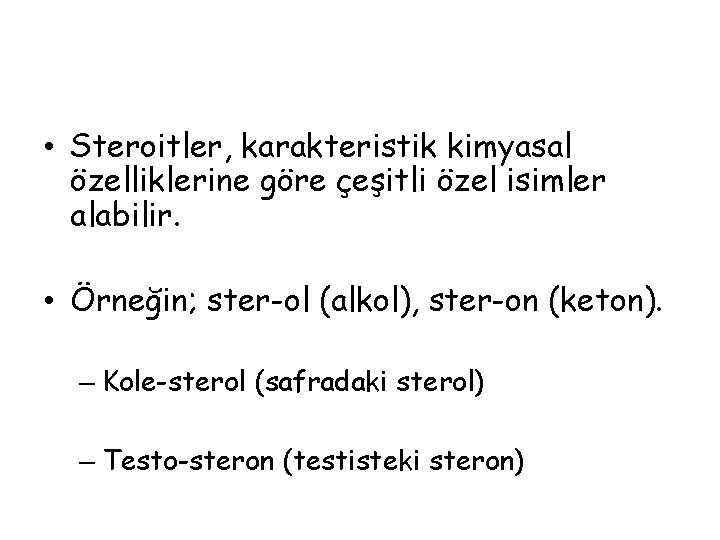  • Steroitler, karakteristik kimyasal özelliklerine göre çeşitli özel isimler alabilir. • Örneğin; ster-ol