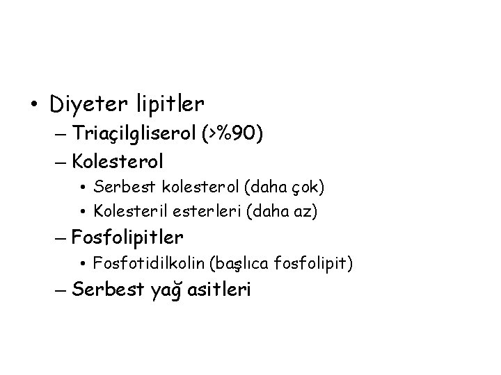  • Diyeter lipitler – Triaçilgliserol (>%90) – Kolesterol • Serbest kolesterol (daha çok)