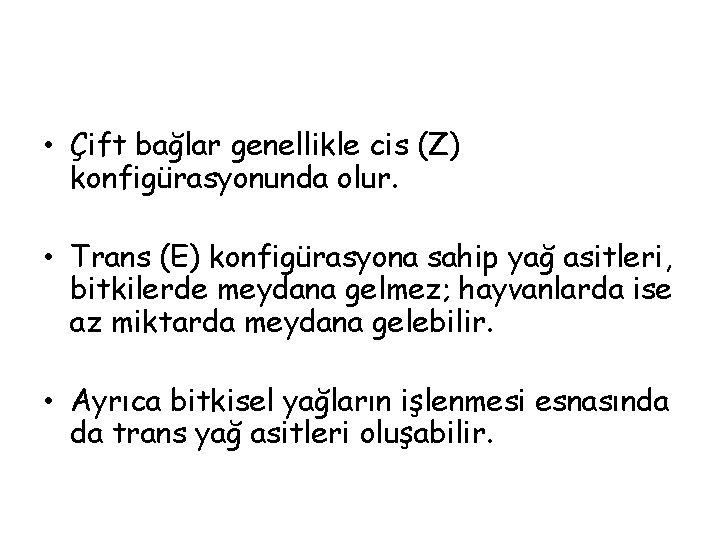  • Çift bağlar genellikle cis (Z) konfigürasyonunda olur. • Trans (E) konfigürasyona sahip