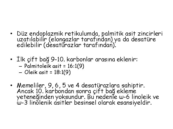  • Düz endoplazmik retikulumda, palmitik asit zincirleri uzatılabilir (elongazlar tarafından) ya da desatüre