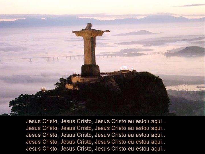 Jesus Cristo, Jesus Cristo eu estou aqui. . . Jesus Cristo, Jesus Cristo eu