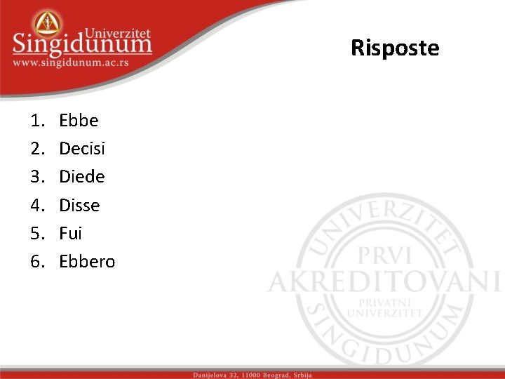 Risposte 1. 2. 3. 4. 5. 6. Ebbe Decisi Diede Disse Fui Ebbero 