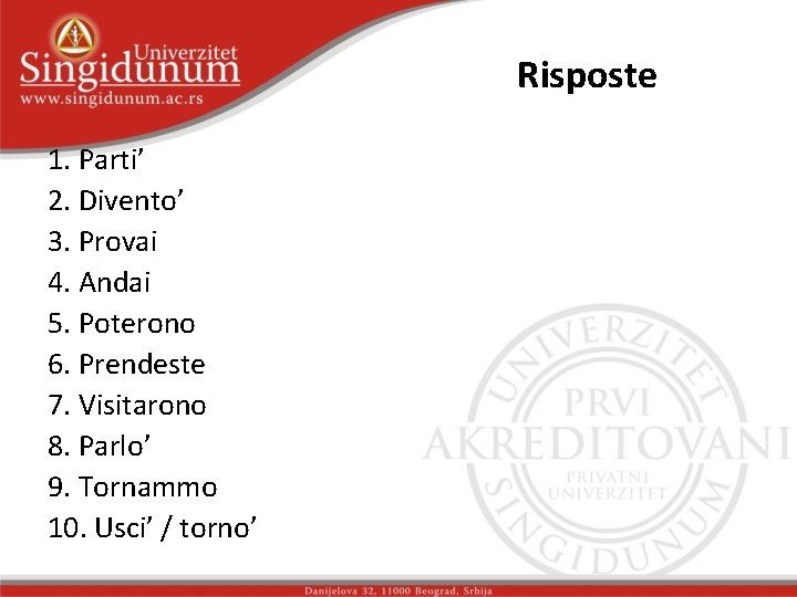 Risposte 1. Parti’ 2. Divento’ 3. Provai 4. Andai 5. Poterono 6. Prendeste 7.