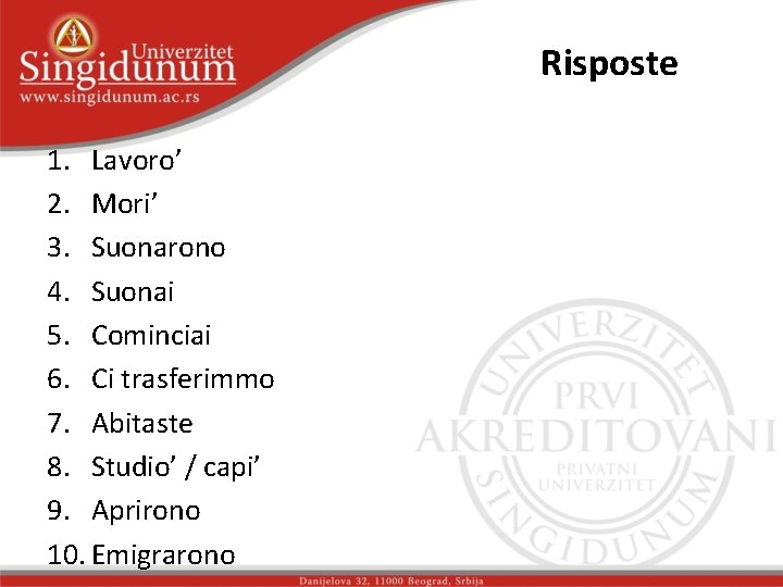 Risposte 1. Lavoro’ 2. Mori’ 3. Suonarono 4. Suonai 5. Cominciai 6. Ci trasferimmo