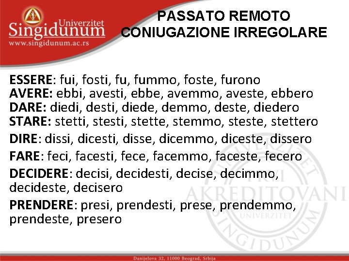 PASSATO REMOTO CONIUGAZIONE IRREGOLARE ESSERE: fui, fosti, fummo, foste, furono AVERE: ebbi, avesti, ebbe,