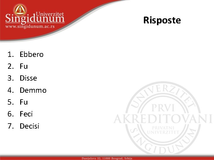 Risposte 1. 2. 3. 4. 5. 6. 7. Ebbero Fu Disse Demmo Fu Feci