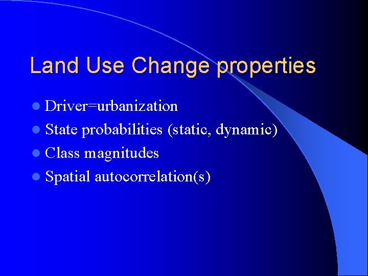 Land Use Change properties l Driver=urbanization l State probabilities (static, dynamic) l Class magnitudes