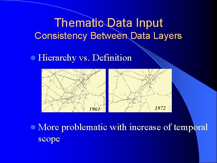 Thematic Data Input Consistency Between Data Layers l Hierarchy l More scope vs. Definition