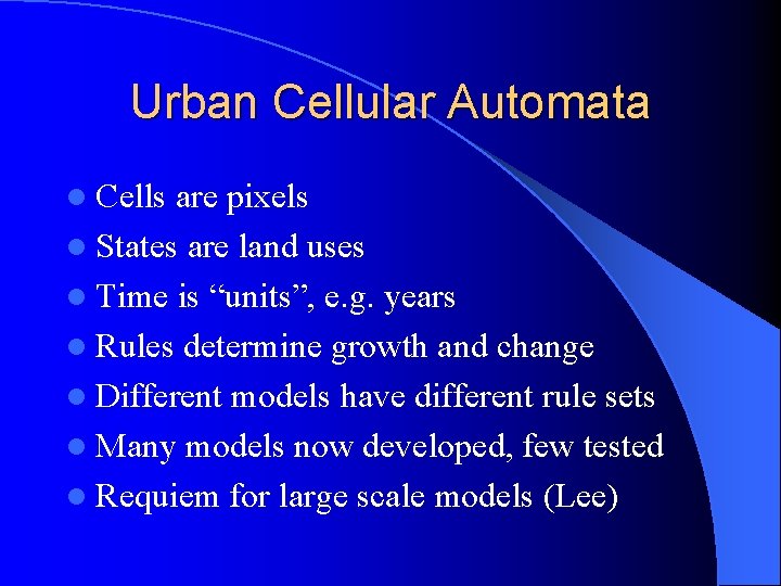 Urban Cellular Automata l Cells are pixels l States are land uses l Time