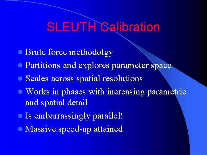 SLEUTH Calibration l Brute force methodolgy l Partitions and explores parameter space l Scales