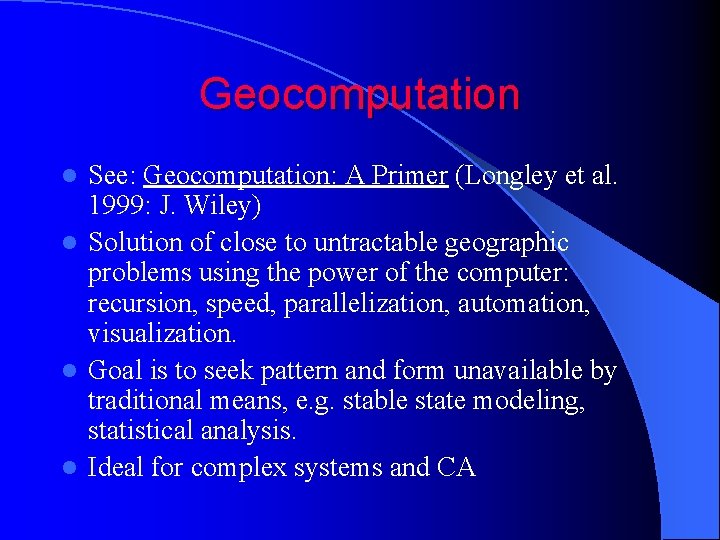 Geocomputation See: Geocomputation: A Primer (Longley et al. 1999: J. Wiley) l Solution of