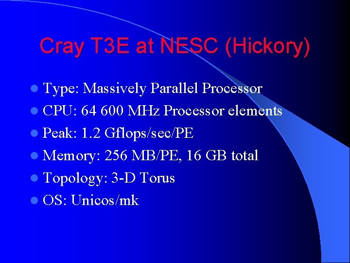 Cray T 3 E at NESC (Hickory) l Type: Massively Parallel Processor l CPU: