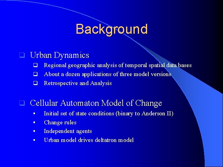 Background q Urban Dynamics Regional geographic analysis of temporal spatial data bases q About