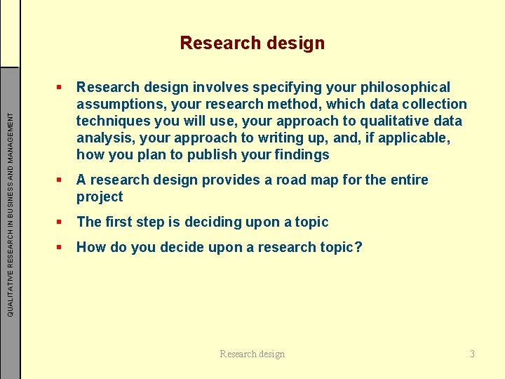 QUALITATIVE RESEARCH IN BUSINESS AND MANAGEMENT Research design § Research design involves specifying your