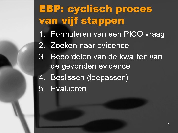 EBP: cyclisch proces van vijf stappen 1. Formuleren van een PICO vraag 2. Zoeken