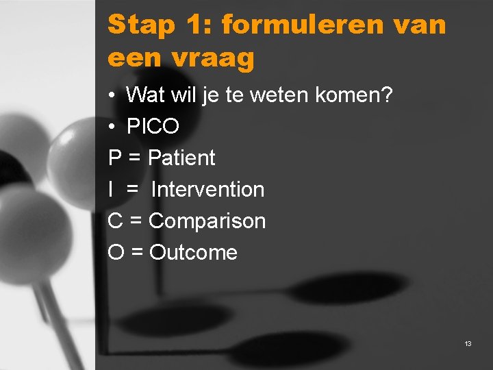 Stap 1: formuleren van een vraag • Wat wil je te weten komen? •