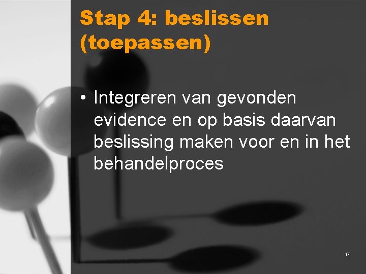 Stap 4: beslissen (toepassen) • Integreren van gevonden evidence en op basis daarvan beslissing