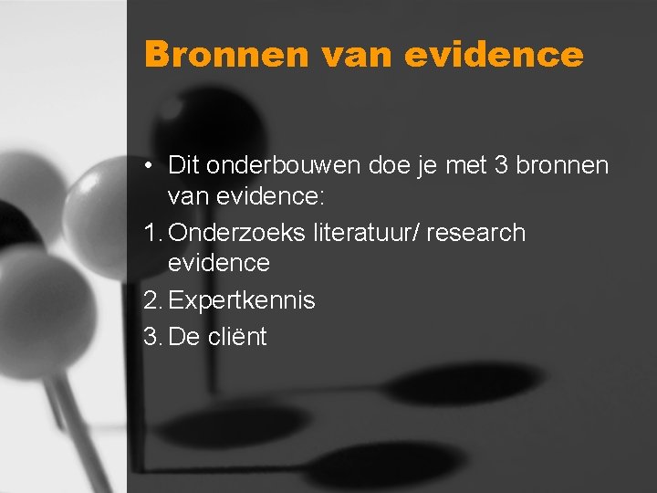 Bronnen van evidence • Dit onderbouwen doe je met 3 bronnen van evidence: 1.