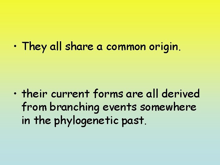  • They all share a common origin. • their current forms are all