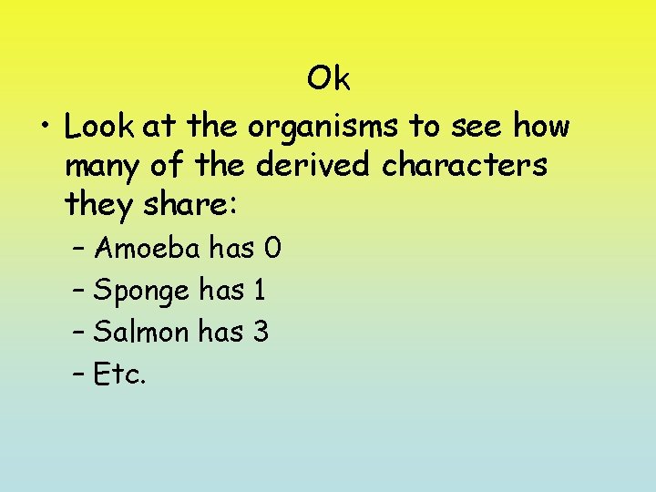 Ok • Look at the organisms to see how many of the derived characters