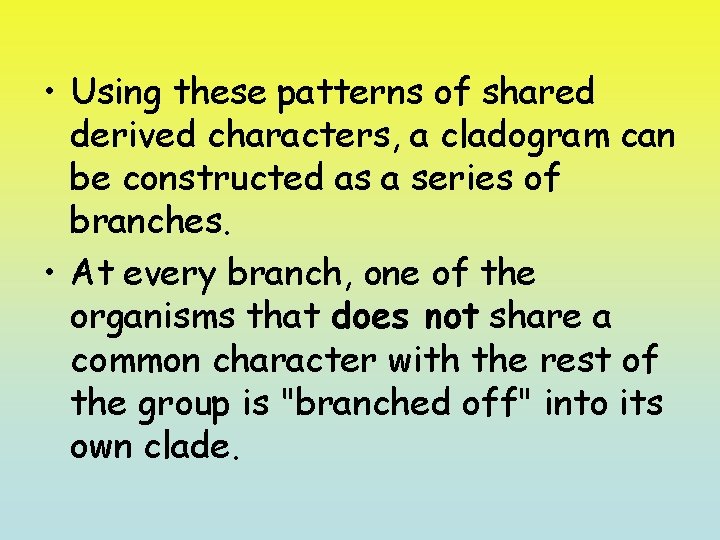  • Using these patterns of shared derived characters, a cladogram can be constructed