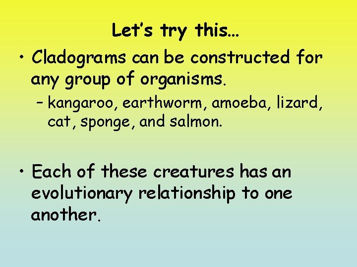 Let’s try this… • Cladograms can be constructed for any group of organisms. –