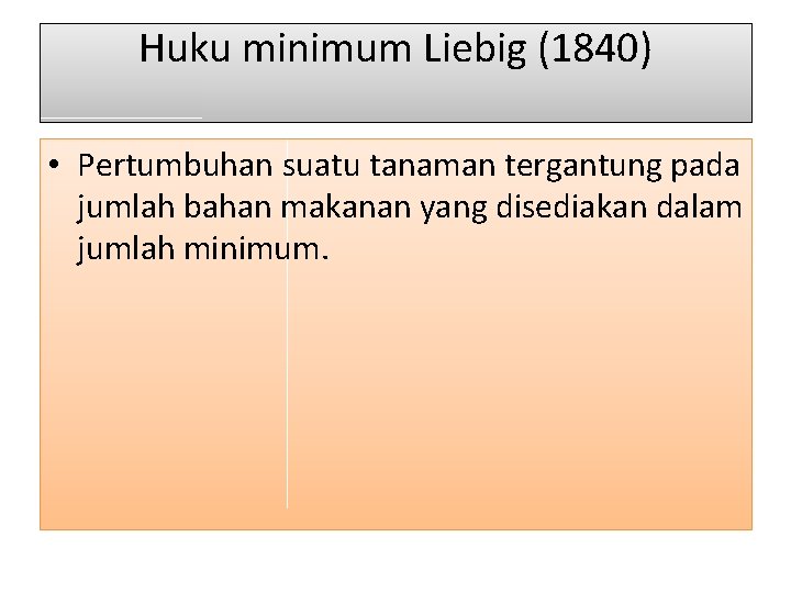 Huku minimum Liebig (1840) • Pertumbuhan suatu tanaman tergantung pada jumlah bahan makanan yang