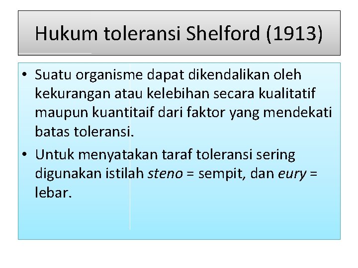 Hukum toleransi Shelford (1913) • Suatu organisme dapat dikendalikan oleh kekurangan atau kelebihan secara