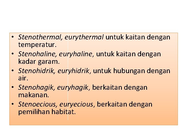  • Stenothermal, eurythermal untuk kaitan dengan temperatur. • Stenohaline, euryhaline, untuk kaitan dengan