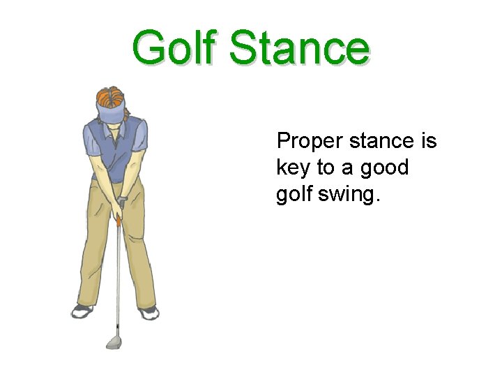 Golf Stance Proper stance is key to a good golf swing. 