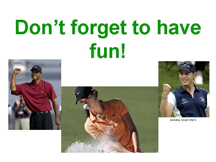 Don’t forget to have fun! 