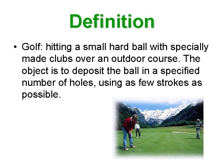 Definition • Golf: hitting a small hard ball with specially made clubs over an