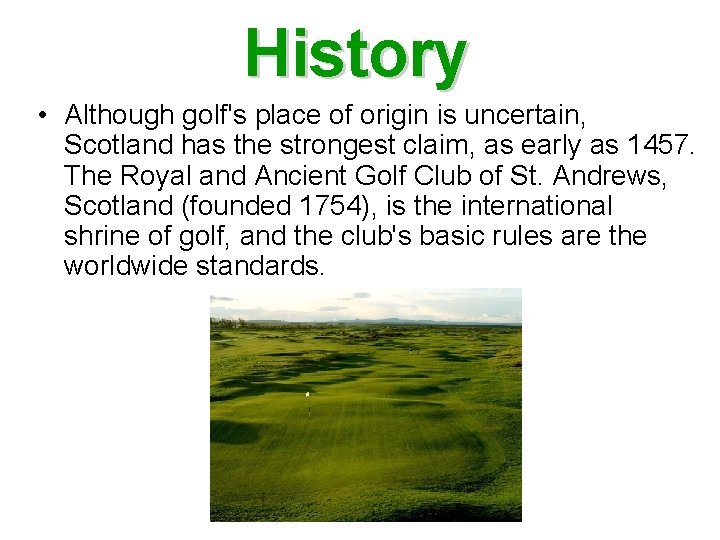 History • Although golf's place of origin is uncertain, Scotland has the strongest claim,