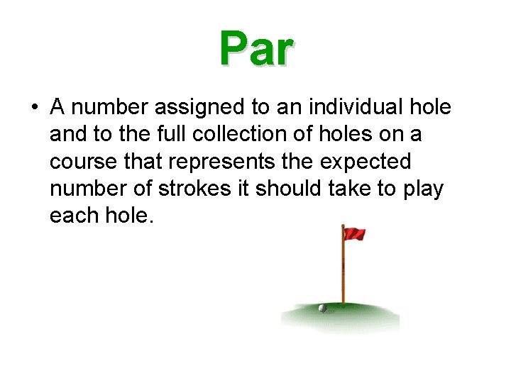 Par • A number assigned to an individual hole and to the full collection