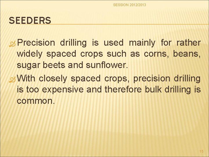 SESSION 2012/2013 SEEDERS Precision drilling is used mainly for rather widely spaced crops such