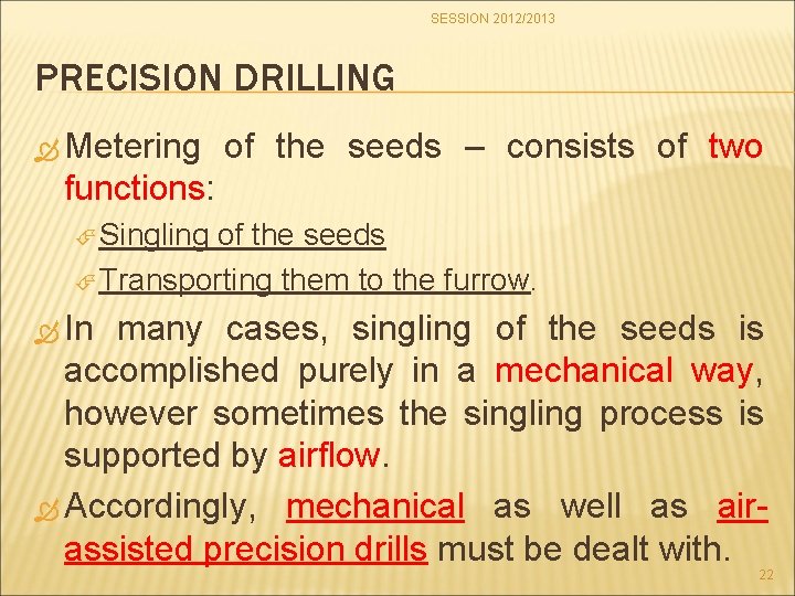 SESSION 2012/2013 PRECISION DRILLING Metering of the seeds – consists of two functions: Singling