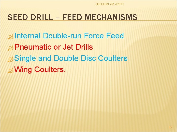 SESSION 2012/2013 SEED DRILL – FEED MECHANISMS Internal Double-run Force Feed Pneumatic or Jet