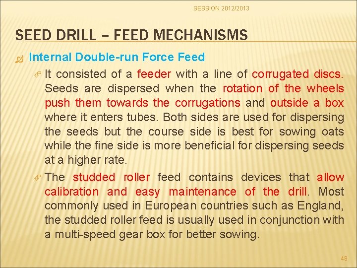 SESSION 2012/2013 SEED DRILL – FEED MECHANISMS Internal Double-run Force Feed It consisted of