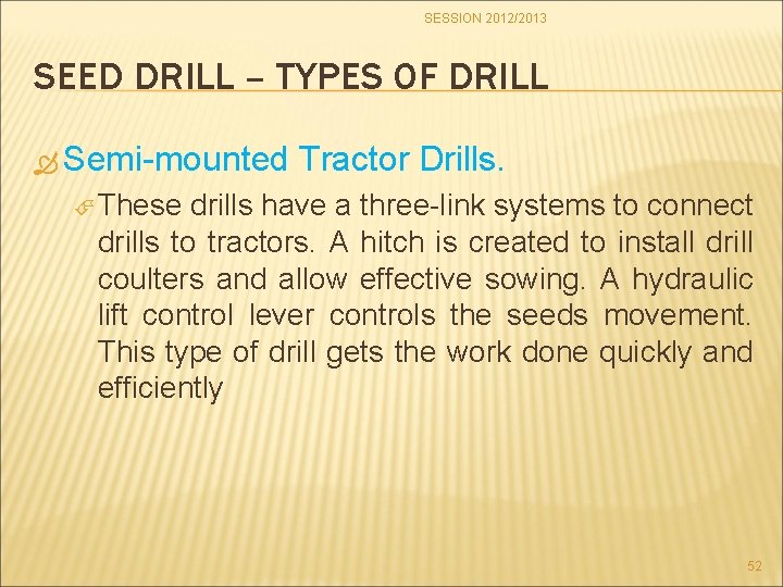 SESSION 2012/2013 SEED DRILL – TYPES OF DRILL Semi-mounted Tractor Drills. These drills have