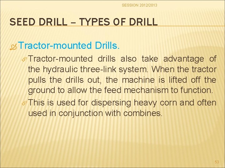 SESSION 2012/2013 SEED DRILL – TYPES OF DRILL Tractor-mounted Drills. Tractor-mounted drills also take